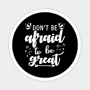 Don't be afraid, to be great, quote Magnet